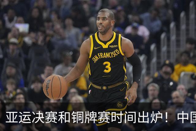 亚运决赛和铜牌赛时间出炉！中国男篮再遇老对手，20日CCTV5直播